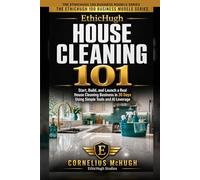 EthicHugh House Cleaning 101: Start and Launch a Real House Cleaning Business in 30 Days with Simple Systems, Clear Offers, and AI Support (The EthicHugh 100 Business Models Series)