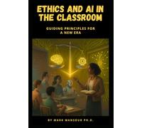 Ethics and AI in the Classroom: Guiding Principles for a New Era (Technology and AI)