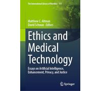 Ethics and Medical Technology: Essays on Artificial Intelligence, Enhancement, Privacy, and Justice: 113 (The International Library of Bioethics, 113)
