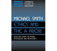 Ethics and the A Priori: Selected Essays on Moral Psychology and Meta-Ethics (Cambridge Studies in Philosophy) by Michael Smith (2004-09-06)