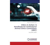Ethics in Action: A Handbook for Institutional Animal Ethics Committees (IAEC): Your IAEC Toolkit
