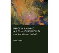 Ethics in Banking in a Changing World: What is a Virtuous Action?