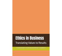 Ethics in Business: Translating Values to Results