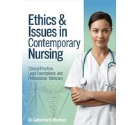 ETHICS & ISSUES IN CONTEMPORARY NURSING: CLINICAL PRACTICE, LEGAL FOUNDATIONS, AND PROFESSIONAL ADVOCACY