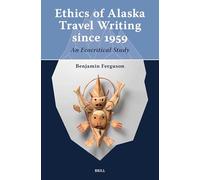 Ethics of Alaska Travel Writing since 1959: An Ecocritical Study (Arctic Humanities)