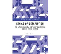 Ethics of Description: The Anthropological Dispositif and French Modern Travel Writing (Routledge Research in Travel Writing)