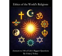 Ethics of the World’s Religions: Answers to 144 of Life’s Biggest Questions