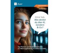 Ethik Talk: Was denkst du über KI, Gendern & Co.?: Top-Themen und Kreativ-Methoden zur Meinungsbildung im Ethikunterricht (5. bis 10. Klasse)