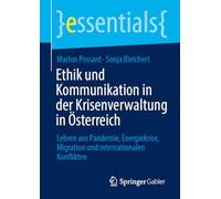 Ethik und Kommunikation in der Krisenverwaltung in Österreich: Lehren aus Pandemie, Energiekrise, Migration und internationalen Konflikten (essentials)
