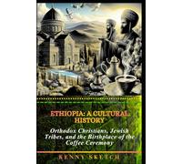 Ethiopia: A Cultural History: Orthodox Christians, Jewish Tribes, and the Birthplace of the Coffee Ceremony (HISTORY OF ETHIOPIA)