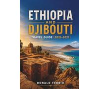 ETHIOPIA AND DJIBOUTI TRAVEL GUIDE 2026 - 2027: Lalibela, Simien Mountains, Danakil Depression, and Lake Assal with Trekking Routes and Local Tips