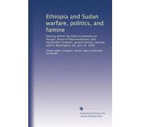 Ethiopia and Sudan warfare, politics, and famine: Hearing before the Select Committee on Hunger, House of Representatives, One Hundredth Congress, ... hearing held in Washington, DC, July 14, 1988