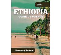 ETHIOPIA GUIDE DE VOYAGE 2026: Ethiopia 2026: Tout ce que vous devez savoir