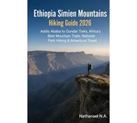 Ethiopia Simien Mountains Hiking Guide 2026: Addis Ababa to Gondar Treks, Africa’s Best Mountain Trails, National Park Hiking & Adventure Travel (The World Explorer Series)