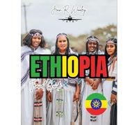 ETHIOPIA TRAVEL GUIDE 2025: Come Let's Explore Addis Ababa, Historic Routes, Local Culture, and Hidden Gems for an Unforgettable Adventure