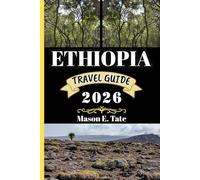 ETHIOPIA TRAVEL GUIDE 2026: Your travel companion To Explore and Enjoy the attractions of this must-visit destination. (Epic Journeys Travel Series)