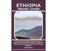 ETHIOPIA TRAVEL GUIDE: Travel Smart with Expert Itineraries and Local Insights, Authentic Adventures Across Ethiopia, and Must-See Landmarks from Lalibela to the Simien Highlands.