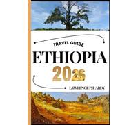 ETHIOPIA TRAVEL GUIDE: Your Travel Companion To Wander, Explore, And Savor The Highlights Of This Must-Visit Destination (World_Travelling_Series)