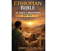 Ethiopian Bible: 30 Days of Devotions for Men: Discover Divine Wisdom, Courage, and Purpose for Every Man’s Journey