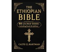 Ethiopian Bible: 88 Sacred Books Including Enoch & Jubilees: Unlock Hidden Scriptures of the Ethiopian Canon