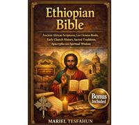 Ethiopian Bible: Ancient African Scriptures, Lost Christian Books, Early Church History, Sacred Traditions, Apocrypha and Spiritual Wisdom