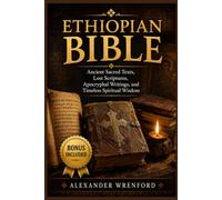 Ethiopian Bible: Ancient Sacred Texts, Lost Scriptures, Apocryphal Writings, and Timeless Spiritual Wisdom
