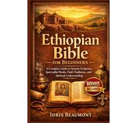 Ethiopian Bible for beginners: A Complete Guide to Ancient Scriptures, Apocryphal Books, Faith Traditions, and Spiritual Understanding
