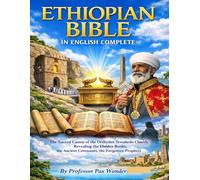 ETHIOPIAN BIBLE IN ENGLISH COMPLETE: The Sacred Canon of the Orthodox Tewahedo Church, Revealing the Hidden Books, the Ancient Covenants, the Forgotten Prophets