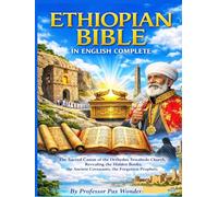 ETHIOPIAN BIBLE IN ENGLISH COMPLETE: The Sacred Canon of the Orthodox Tewahedo Church, Revealing the Hidden Books, the Ancient Covenants, the Forgotten Prophets