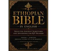 Ethiopian Bible in English: Selected Ancient Scriptures and Apocrypha for King James Readers, with Enoch, Jubilees, Tobit, Judith, Sirach, Baruch and Original Summaries and Notes on I-III Meqabyan