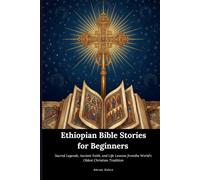 Ethiopian Bible Stories for Beginners: Sacred Legends,Ancient Faith, andLife Lessons from the World's Oldest Christian Tradition