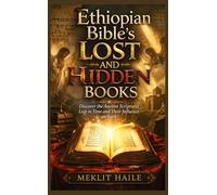 Ethiopian Bible's Lost and Hidden Books: Discover the Ancient Scriptures Lost to Time and Their Influence on Faith