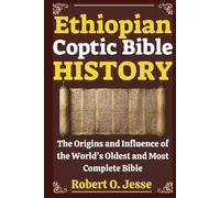 Ethiopian Coptic Bible HISTORY: The Origins and Influence of the World’s Oldest and Most Complete Bible