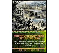 Ethiopian History: From Lucy to the Derg: The Cradle of Humankind, Feudal Kingdoms, and the Struggle for Modernity (HISTORY OF ETHIOPIA)