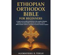 Ethiopian Orthodox Bible for Beginners: A simple and accessible introduction to the complete Ethiopian Orthodox Tewahedo Bible canon for new readers, ... and seekers of ancient Christian scripture