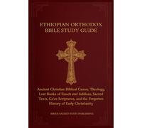 ETHIOPIAN ORTHODOX BIBLE STUDY GUIDE: Ancient Christian Biblical Canon, Theology, Lost Books of Enoch and Jubilees, Sacred Texts, Geʽez Scriptures, and the Forgotten History of Early Christianity