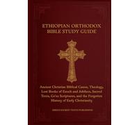 ETHIOPIAN ORTHODOX BIBLE STUDY GUIDE: Ancient Christian Biblical Canon, Theology, Lost Books of Enoch and Jubilees, Sacred Texts, Geʽez Scriptures, and the Forgotten History of Early Christianity