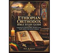Ethiopian Orthodox Bible Study Guide: Exploring the 88-Book Biblical Canon, the Book of Enoch, Jubilees, and the Unique Scriptures of the Ethiopian Church