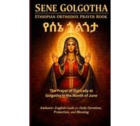 Ethiopian Orthodox Prayer Book(Sene Golgotha -የሰኔ ጎልጎታ): The Prayer of Our Lady at Golgotha in the Month of June: Amharic-English Guide for Daily ... Prayer Books(Amharic-English Parallel))