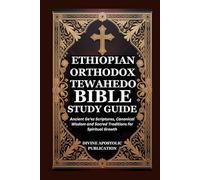 ETHIOPIAN ORTHODOX TEWAHEDO BIBLE STUDY GUIDE: Ancient Ge’ez Scriptures, Canonical Wisdom and Sacred Traditions for Spiritual Growth