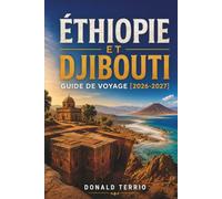 ÉTHIOPIE ET DJIBOUTI GUIDE DE VOYAGE 2026 - 2027: Lalibela, montagnes Simien, dépression de Danakil et lac Assal avec itinéraires de randonnée et conseils locaux