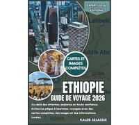 Éthiopie Guide de voyage 2026: Au-delà des attentes, explorez en toute confiance, évitez les pièges à touristes, voyagez avec des cartes complètes, ... locales (Éditions locales d'experts)