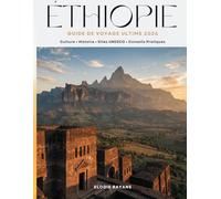 ÉTHIOPIE: GUIDE DE VOYAGE ULTIME 2026, Histoire, Culture, Sites UNESCO, Itinéraires, Budget et Conseils Pratiques: Le Guide Ultime pour Découvrir les Trésors Cachés de la Corne de l'Afrique