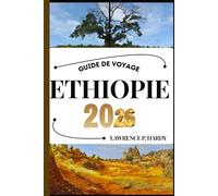 ETHIOPIE GUIDE DE VOYAGE: Votre compagnon de voyage pour flâner, explorer et savourer les points forts de cette destination incontournable (Série Voyages Mondiaux)