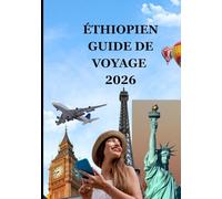 ÉTHIOPIEN GUIDE DE VOYAGE 2026: Découvrez la Terre des Origines : Culture, Aventure et Beauté Intemporelle