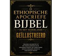 Ethiopische Apocriefe Bijbel In Het Nederlands, Geïllustreerd: Verloren Geschriften Uit Het Vroege Jodendom En De Orthodoxe Traditie, Met Onder Andere Henoch, Jubeljaren, Reuzen En Oude Heilige Tekst