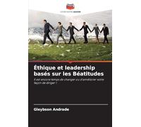 Éthique et leadership basés sur les Béatitudes: Il est encore temps de changer ou d'améliorer votre façon de diriger !