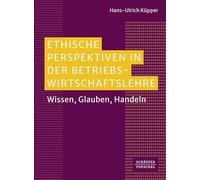 Ethische Perspektiven in der Betriebswirtschaftslehre: Wissen, Glauben, Handeln