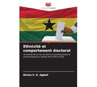 Ethnicité et comportement électoral: Une étude de cas sur les élections présidentielles et parlementaires au Ghana entre 1992 et 2012