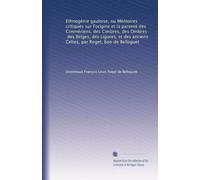 Ethnogénie gauloise, ou Mémoires critiques sur l'origine et la parenté des Cimmériens, des Cimbres, des Ombres, des Belges, des Ligures, et des anciens Celtes, par Roget, bon de Belloguet: Volume 2